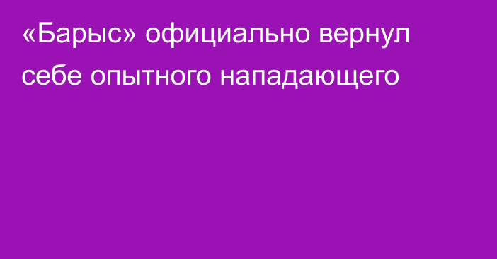 «Барыс» официально вернул себе опытного нападающего