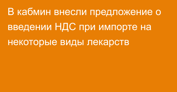 В кабмин внесли предложение о введении НДС при импорте на некоторые виды лекарств