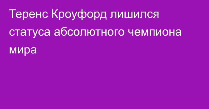 Теренс Кроуфорд лишился статуса абсолютного чемпиона мира