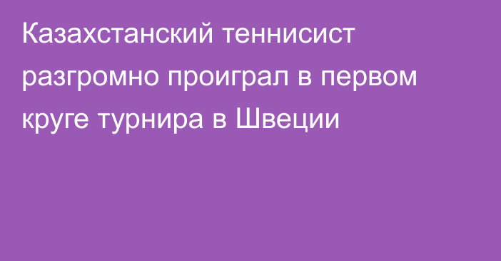 Казахстанский теннисист разгромно проиграл в первом круге турнира в Швеции