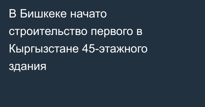 В Бишкеке начато строительство первого в Кыргызстане 45-этажного здания