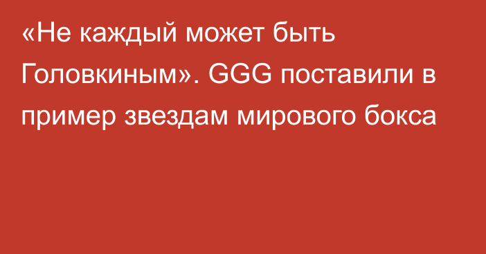 «Не каждый может быть Головкиным». GGG поставили в пример звездам мирового бокса