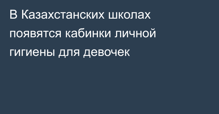 В Казахстанских школах появятся кабинки личной гигиены для девочек