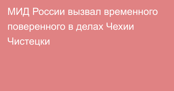 МИД России вызвал временного поверенного в делах Чехии Чистецки