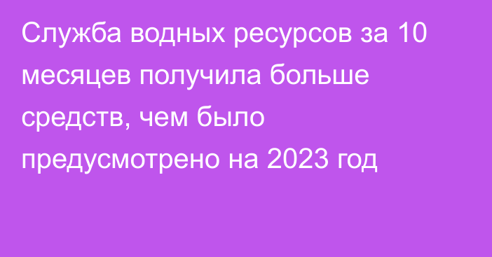 Служба водных ресурсов за 10 месяцев получила больше средств, чем было предусмотрено на 2023 год