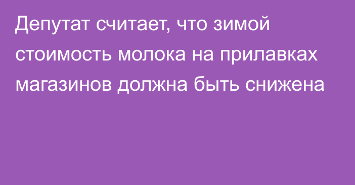 Депутат считает, что зимой стоимость молока на прилавках магазинов должна быть снижена