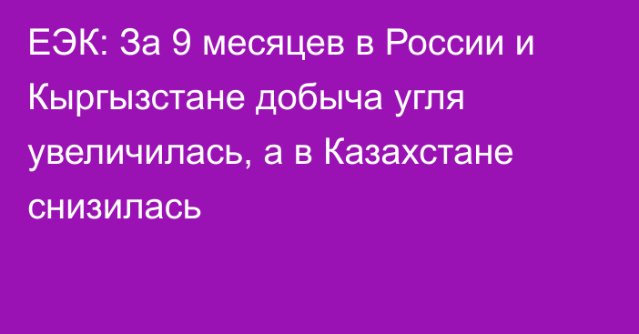 ЕЭК: За 9 месяцев в России и Кыргызстане добыча угля увеличилась, а в Казахстане снизилась