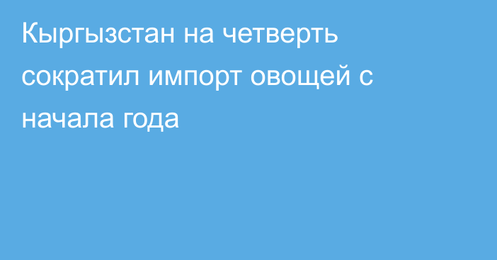 Кыргызстан на четверть сократил импорт овощей с начала года