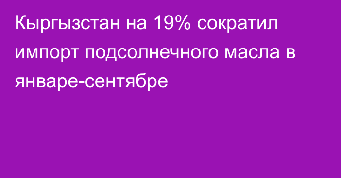 Кыргызстан на 19% сократил импорт подсолнечного масла в январе-сентябре