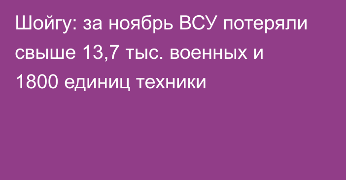 Шойгу: за ноябрь ВСУ потеряли свыше 13,7 тыс. военных и 1800 единиц техники