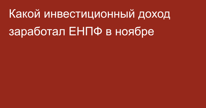 Какой инвестиционный доход заработал ЕНПФ в ноябре