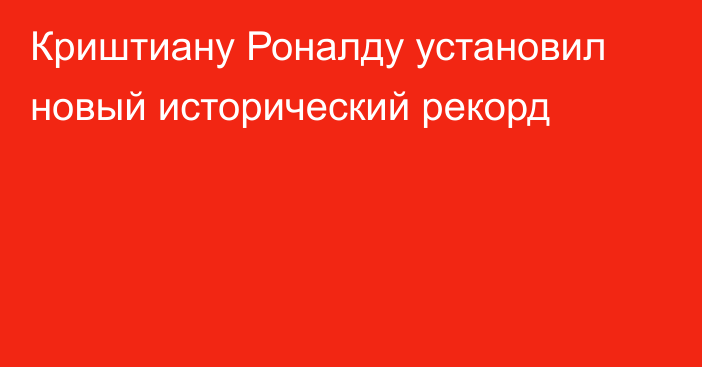 Криштиану Роналду установил новый исторический рекорд