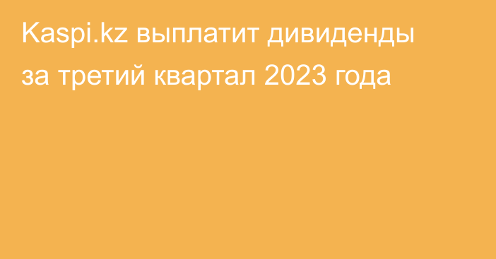 Kaspi.kz выплатит дивиденды за третий квартал 2023 года