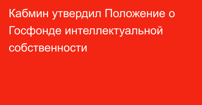 Кабмин утвердил Положение о Госфонде интеллектуальной собственности