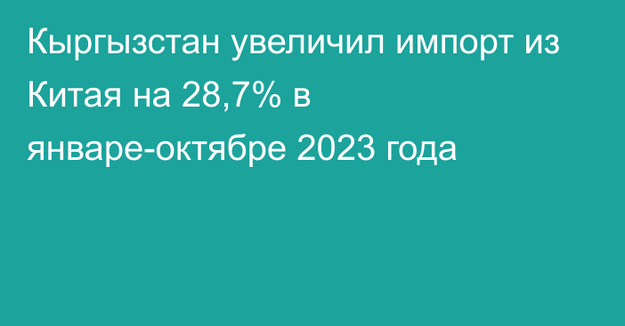 Кыргызстан увеличил импорт из Китая на 28,7% в январе-октябре 2023 года