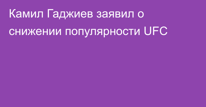 Камил Гаджиев заявил о снижении популярности UFC