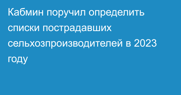 Кабмин поручил определить списки пострадавших сельхозпроизводителей в 2023 году