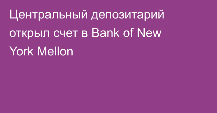 Центральный депозитарий открыл счет в Bank of New York Mellon