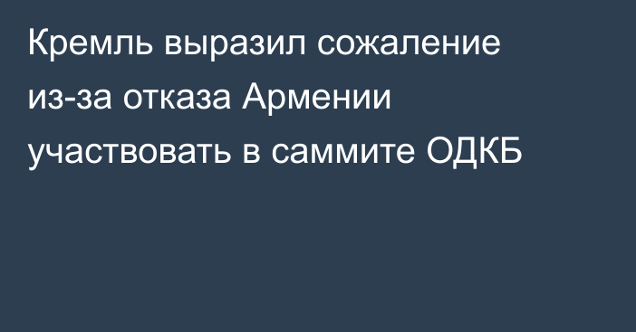 Кремль выразил сожаление из-за отказа Армении участвовать в саммите ОДКБ