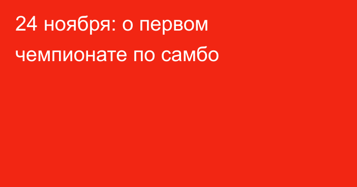 24 ноября: о первом чемпионате по самбо