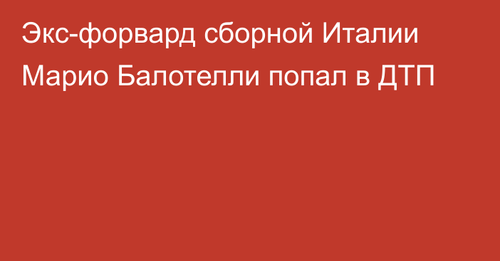 Экс-форвард сборной Италии Марио Балотелли попал в ДТП