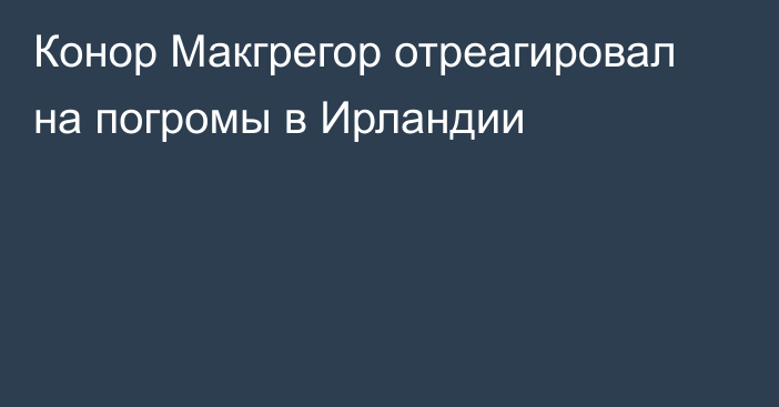 Конор Макгрегор отреагировал на погромы в Ирландии