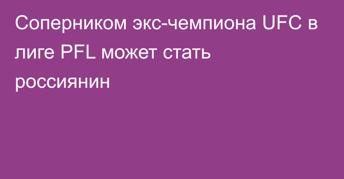 Соперником экс-чемпиона UFC в лиге PFL может стать россиянин