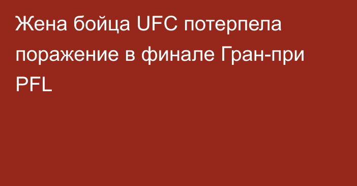 Жена бойца UFC потерпела поражение в финале Гран-при PFL