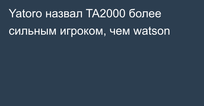 Yatoro назвал TA2000 более сильным игроком, чем watson