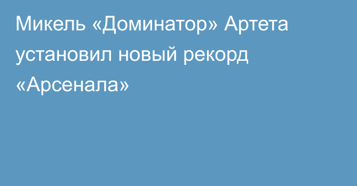 Микель «Доминатор» Артета установил новый рекорд «Арсенала»