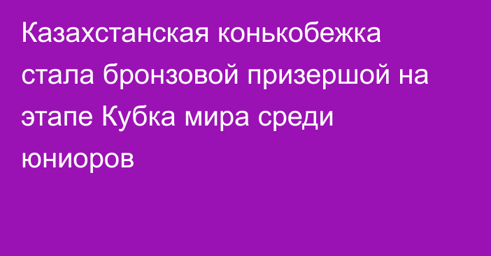 Казахстанская конькобежка стала бронзовой призершой на этапе Кубка мира среди юниоров