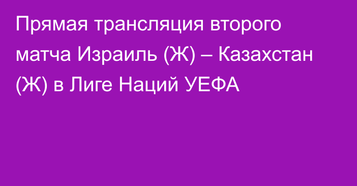 Прямая трансляция второго матча Израиль (Ж) – Казахстан (Ж) в Лиге Наций УЕФА