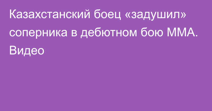 Казахстанский боец «задушил» соперника в дебютном бою ММА. Видео