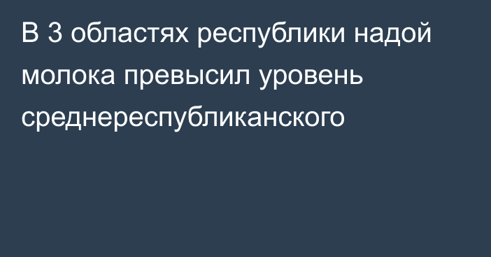 В 3 областях республики надой молока превысил уровень среднереспубликанского