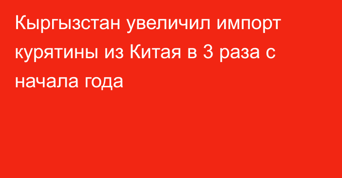 Кыргызстан увеличил импорт курятины из Китая в 3 раза с начала года