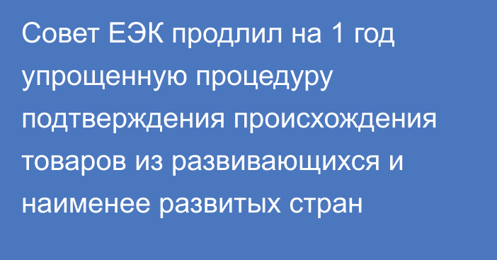 Совет ЕЭК продлил на 1 год упрощенную процедуру подтверждения происхождения товаров из развивающихся и наименее развитых стран