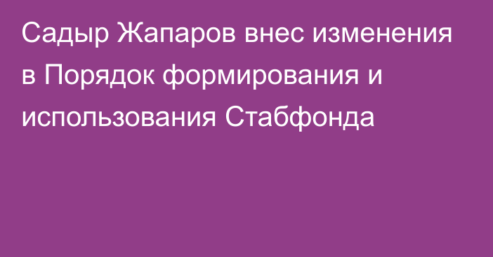 Садыр Жапаров внес изменения в Порядок формирования и использования Стабфонда