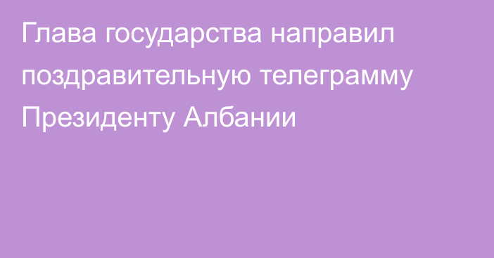 Глава государства направил поздравительную телеграмму Президенту Албании