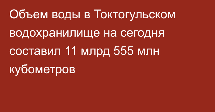 Объем воды в Токтогульском водохранилище на сегодня составил 11 млрд 555 млн кубометров