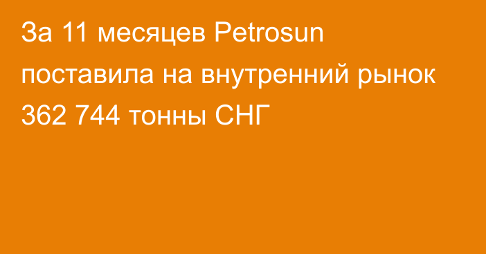 За 11 месяцев Petrosun поставила на внутренний рынок 362 744 тонны СНГ