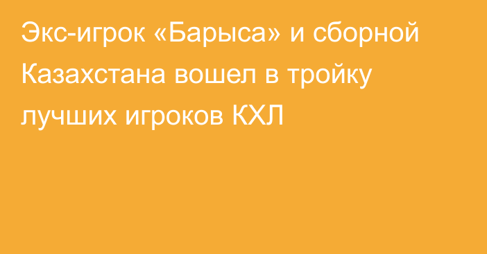 Экс-игрок «Барыса» и сборной Казахстана вошел в тройку лучших игроков КХЛ