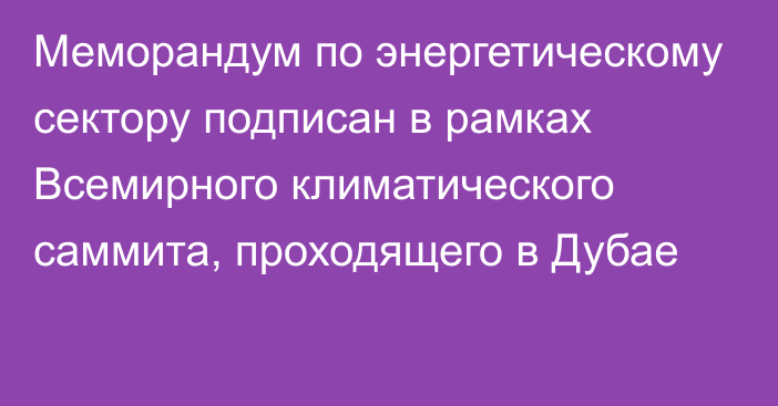 Меморандум по энергетическому сектору подписан в рамках Всемирного климатического саммита, проходящего в Дубае