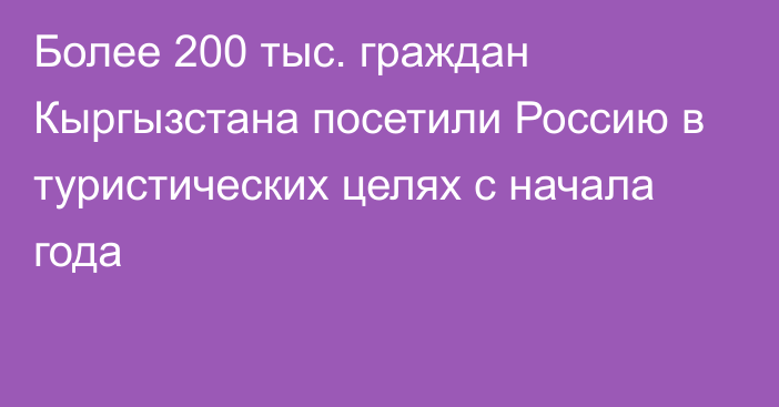 Более 200 тыс. граждан Кыргызстана посетили Россию в туристических целях с начала года