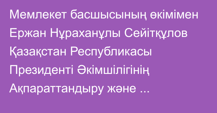 Мемлекет басшысының өкімімен Ержан Нұраханұлы Сейітқұлов Қазақстан Республикасы Президенті Әкімшілігінің Ақпараттандыру және ақпараттық ресурстарды қорғау бөлімінің меңгерушісі лауазымына тағайындалды