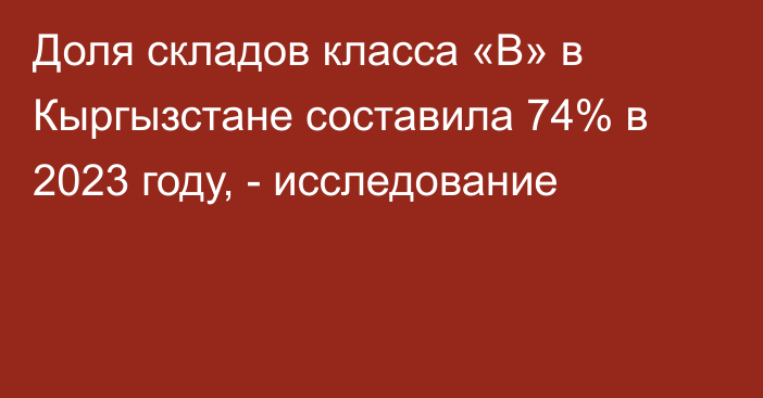 Доля складов класса «В» в Кыргызстане составила 74% в 2023 году, - исследование