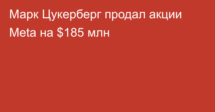 Марк Цукерберг продал акции Meta на $185 млн