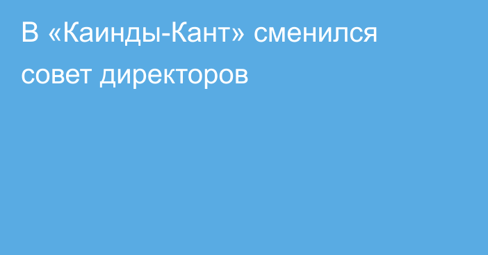 В  «Каинды-Кант» сменился совет директоров