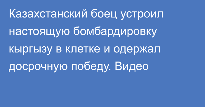 Казахстанский боец устроил настоящую бомбардировку кыргызу в клетке и одержал досрочную победу. Видео