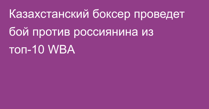 Казахстанский боксер проведет бой против россиянина из топ-10 WBA