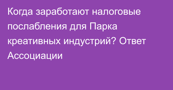 Когда заработают налоговые послабления для Парка креативных индустрий? Ответ Ассоциации